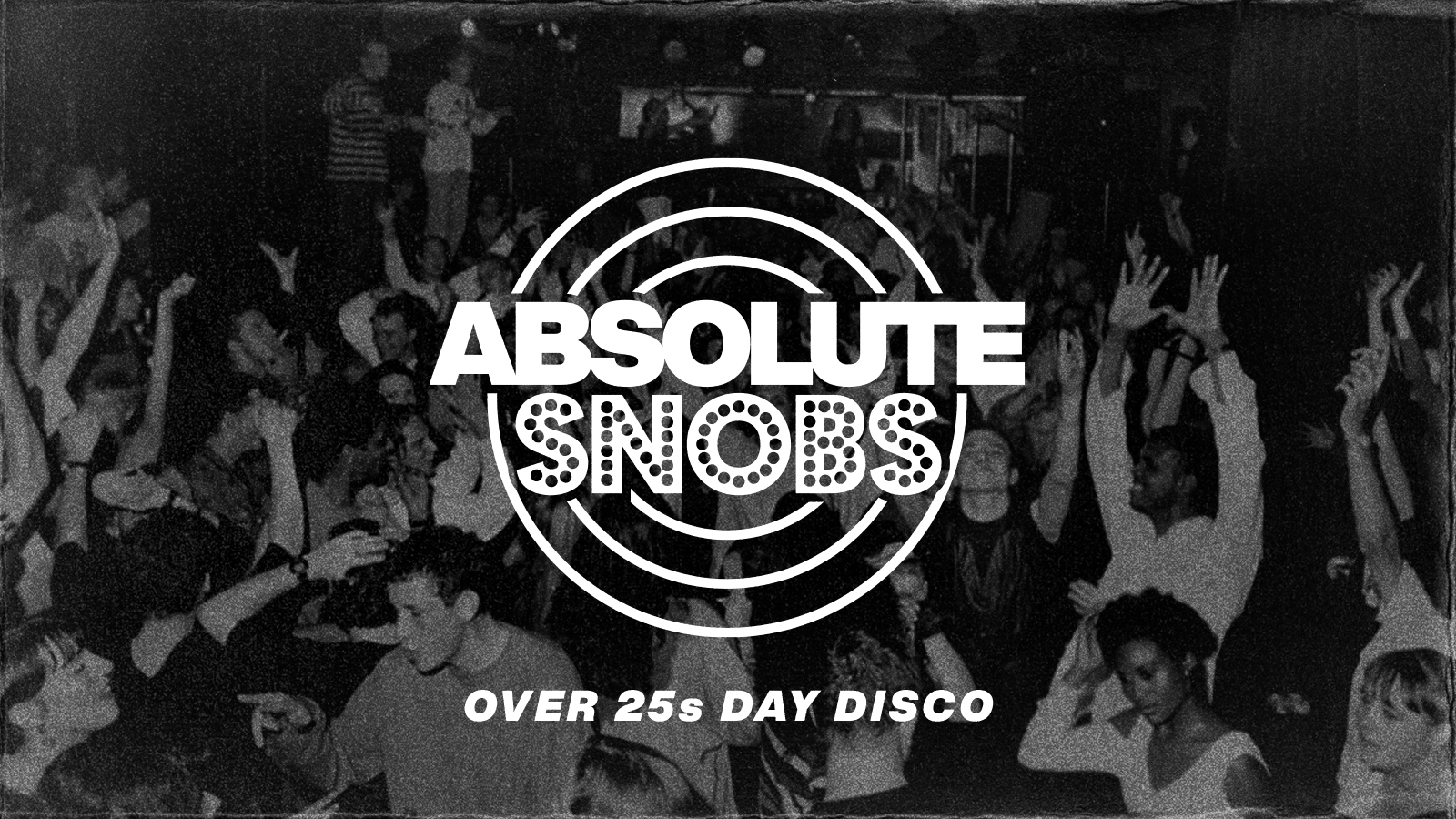Absolute Snobs – Over 25s DAY DISCO [TODAY!]🔥 03/05