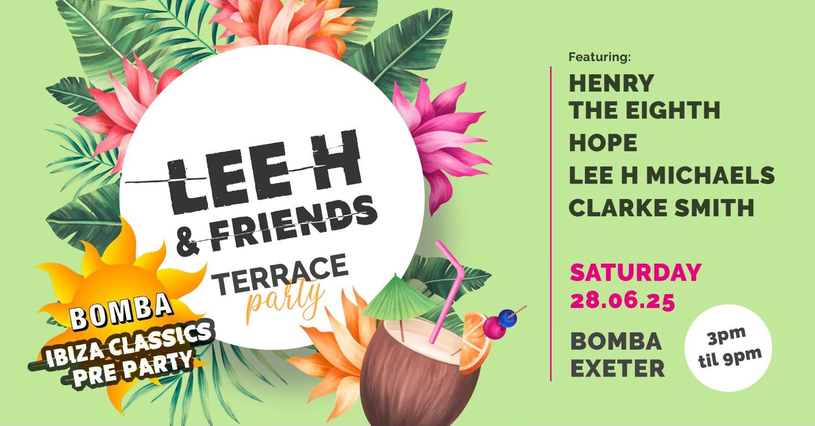 Lee H & Friends – Ibiza Day Party Terrace Takeover – Bomba Exeter – Sat 28 June