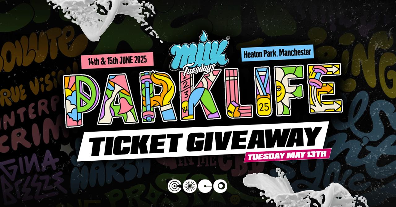 MILK | PARKLIFE TICKET GIVEAWAY | 13th MAY | COCO