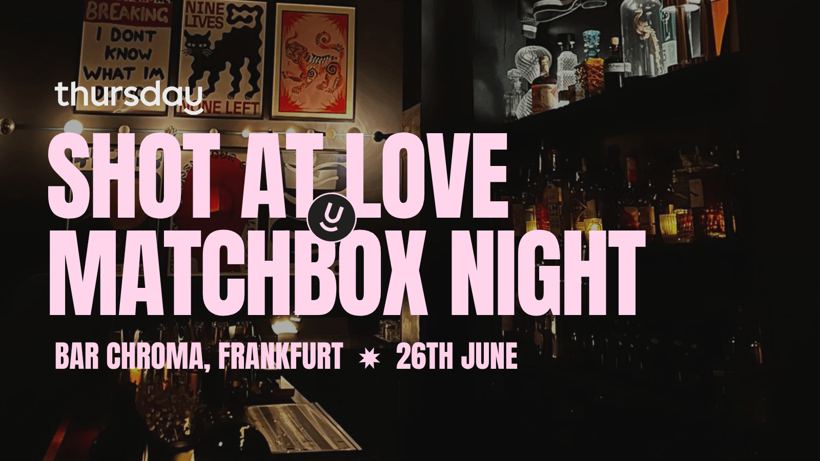 Thursday | Shot at Love – Matchbox Event (All Ages) @ Bar Chroma | Frankfurt