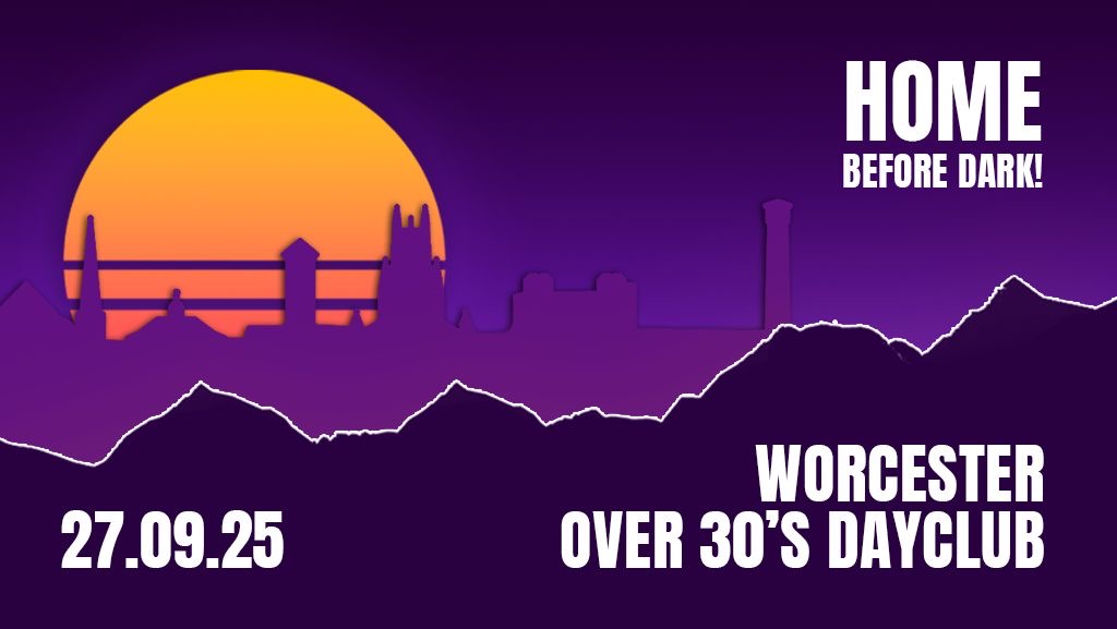 Over 30s Dayclub Worcester – Home before dark
