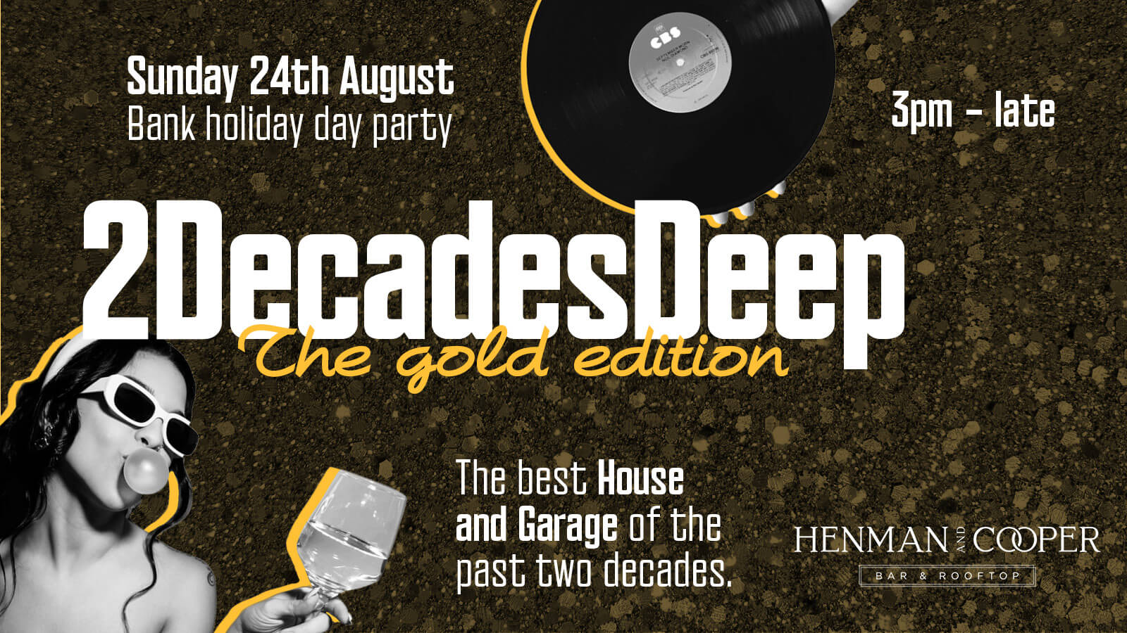 Bank Holiday Sunday Birmingham- 2DECADES DEEP – HENMANS HOUSE CLASSICS AND GARAGE DAYTIME! THE GOLD EDITION – BANK HOLIDAY SUNDAY 24TH AUGUST  – BIRMINGHAM