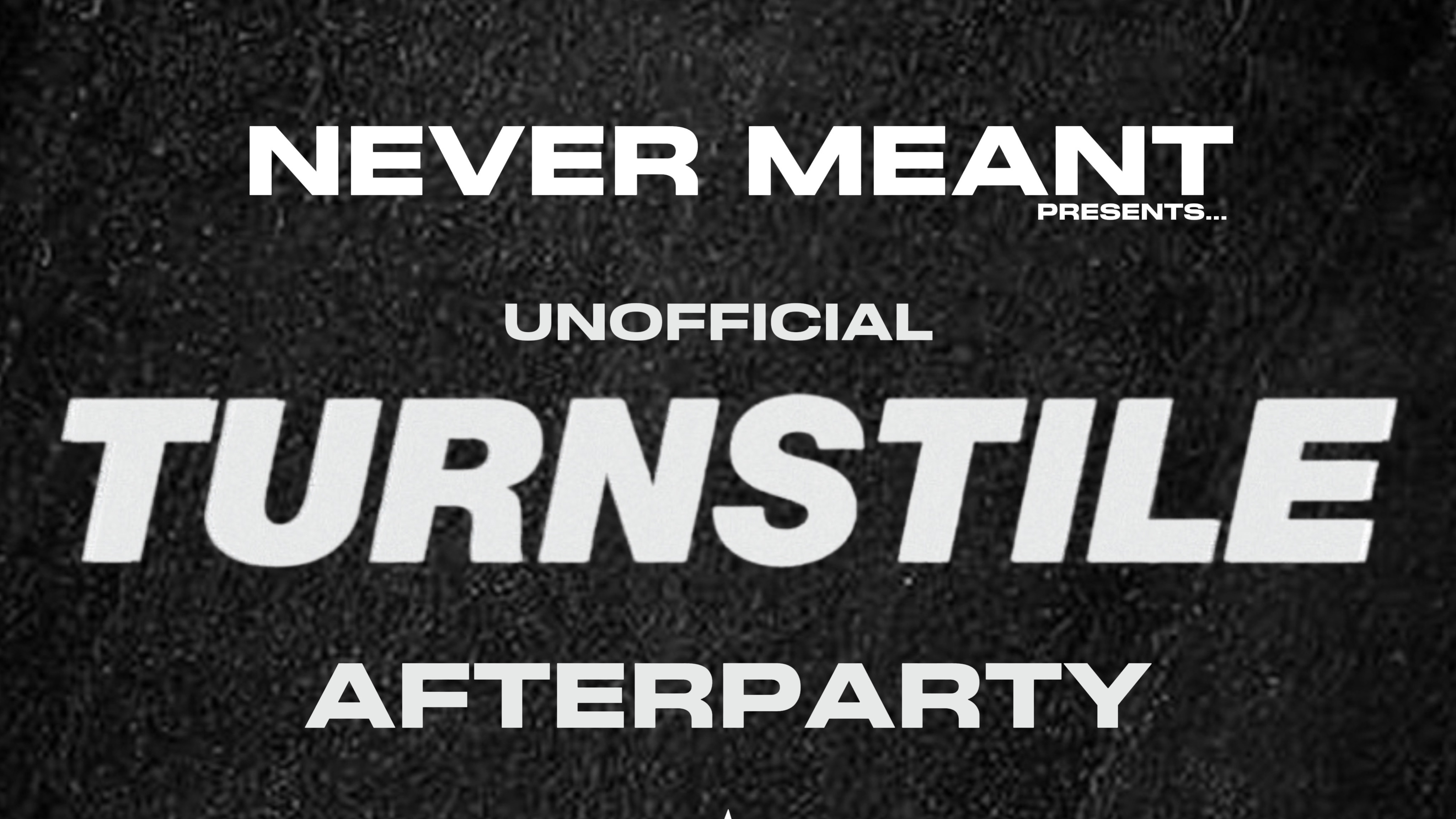 NEVER MEANT: UNOFFICIAL TURNSTILE AFTERPARTY + PRE-PARTY