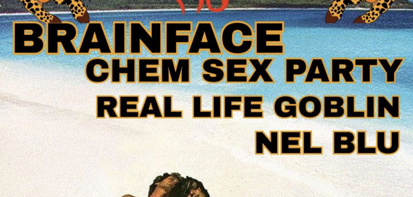 Brainface + Chem Sex Party + Real Life Goblin + Nel Blu