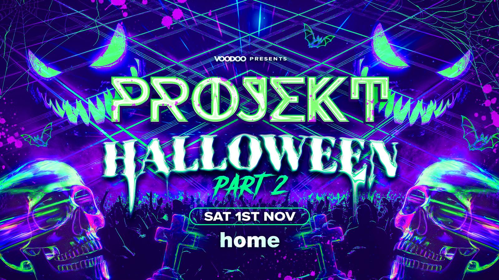 PROJEKT HALLOWEEN *SOLD OUT – LIMITED PAY ON DOOR AT 10pm* 🎃  @ Home Saturday 1st November