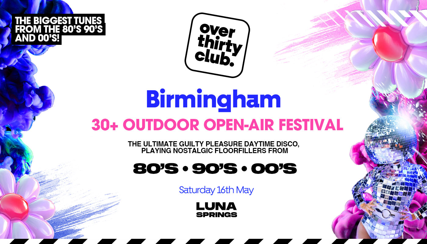 OVER 30’s CLUB  – Daytime Open Air Festival  – Birmingham • LUNA SPRINGS [FINAL TICKETS!]