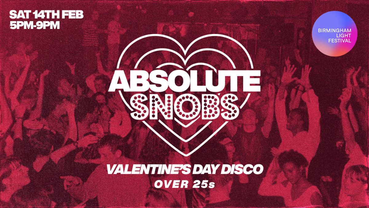 Absolute Snobs [TODAY!] Over 25s VALENTINES DAY DISCO : Proudly with Birmingham Lights Festival ⚠️5PM START⚠️ 14th Feb 26