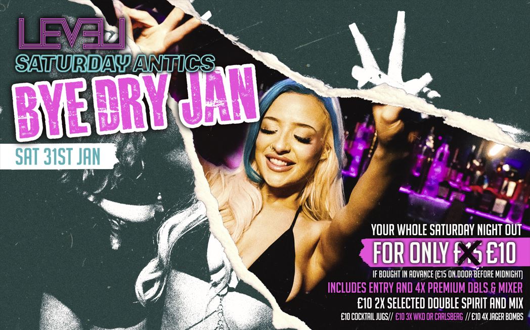 Saturday Antics: BYE DRY JAN  @ Level Nightclub Bolton