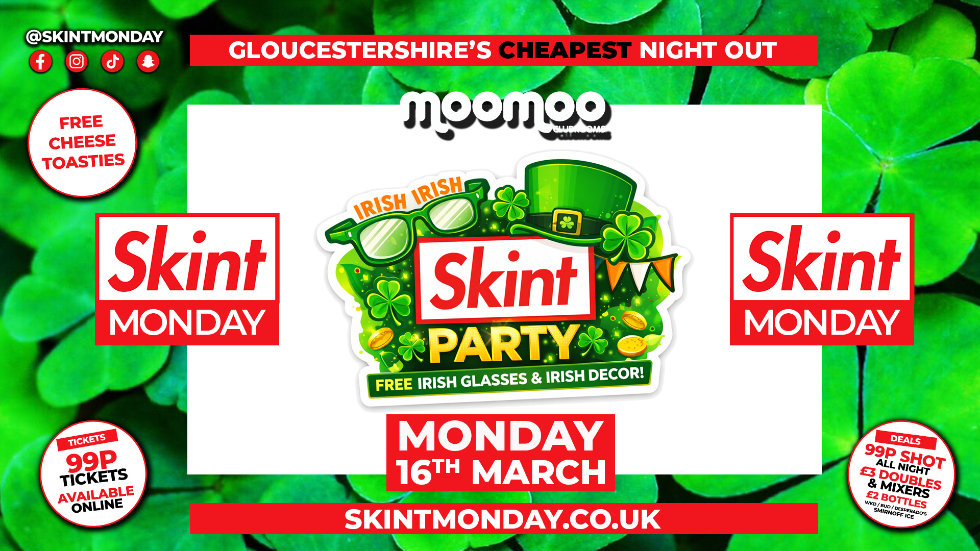 💥 SKINT 2026!! 🍀ST PATRICKS TAKEOVER!!🍀 Gloucestershire’s Cheapest Night Out! 💯 Drinks 99p ALL NIGHT! 🤩 Tickets from 99p! 😲 Free Toasties! 🍞