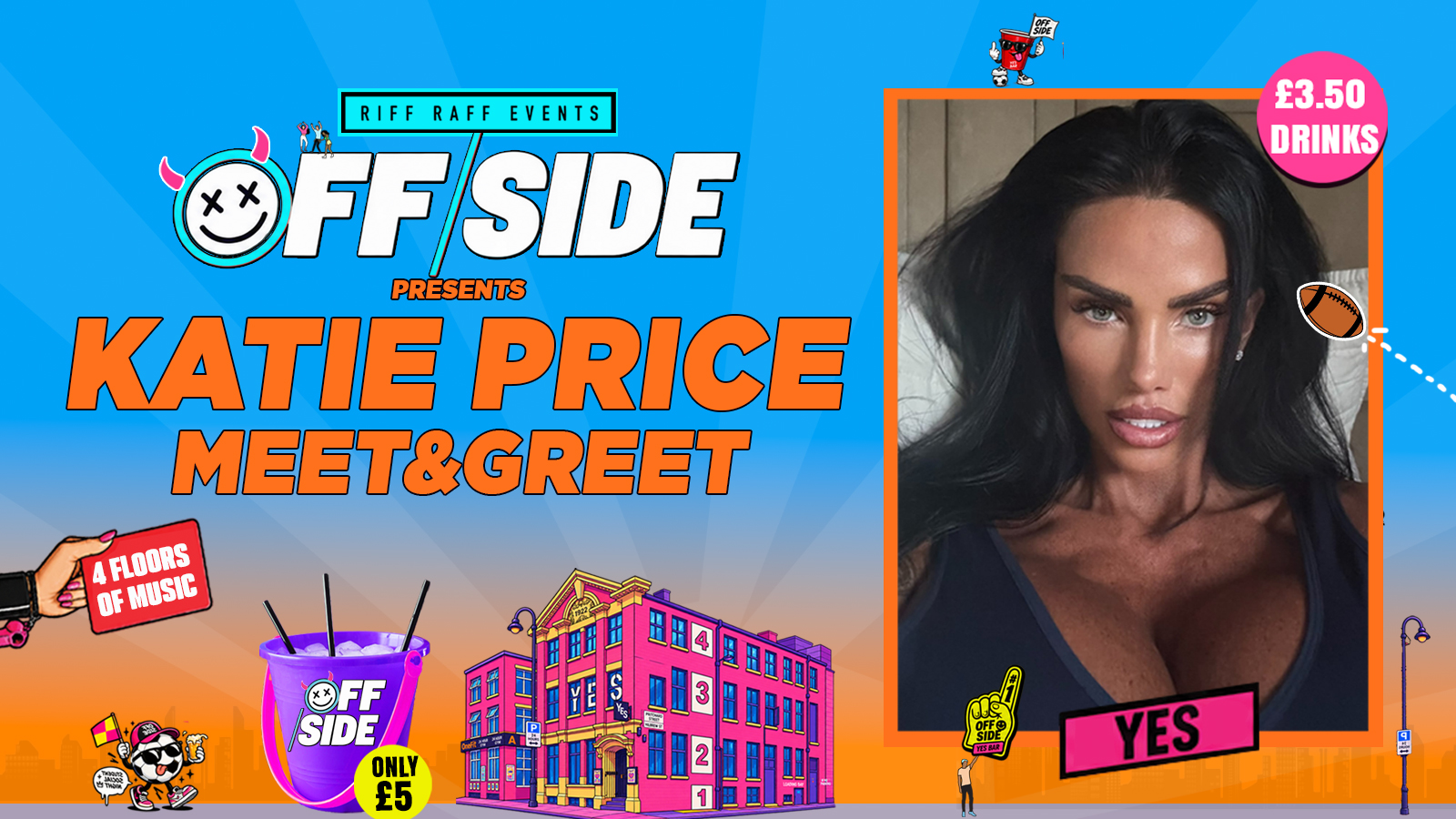 OFFSIDE presents KATIE PRICE @ YES 😈 MEET & GREET 🫶 4 FLOOR TAKEOVER! £5 Buckets 🪣 £3.50 Drinks! 🥤 HUGE ROOFTOP TERRACE + MORE