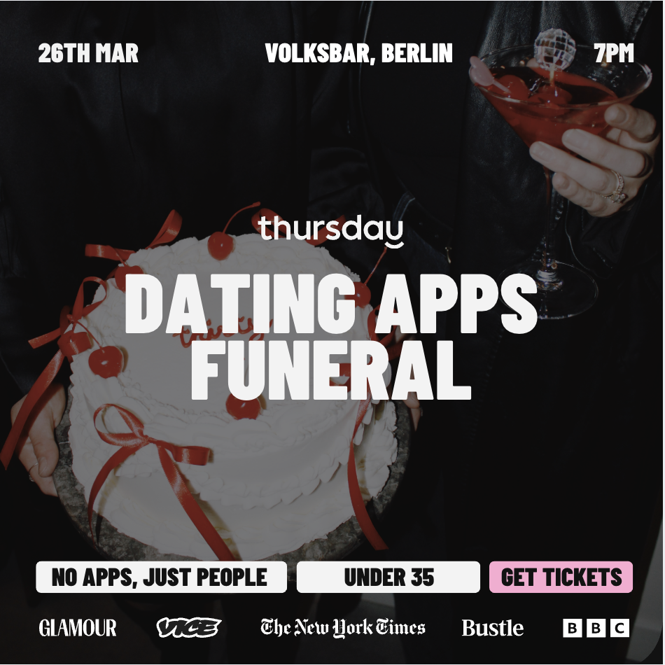 Thursday | Thursday’s 1st Anniversary – The Dating App Funeral (Under 35) | Berlin