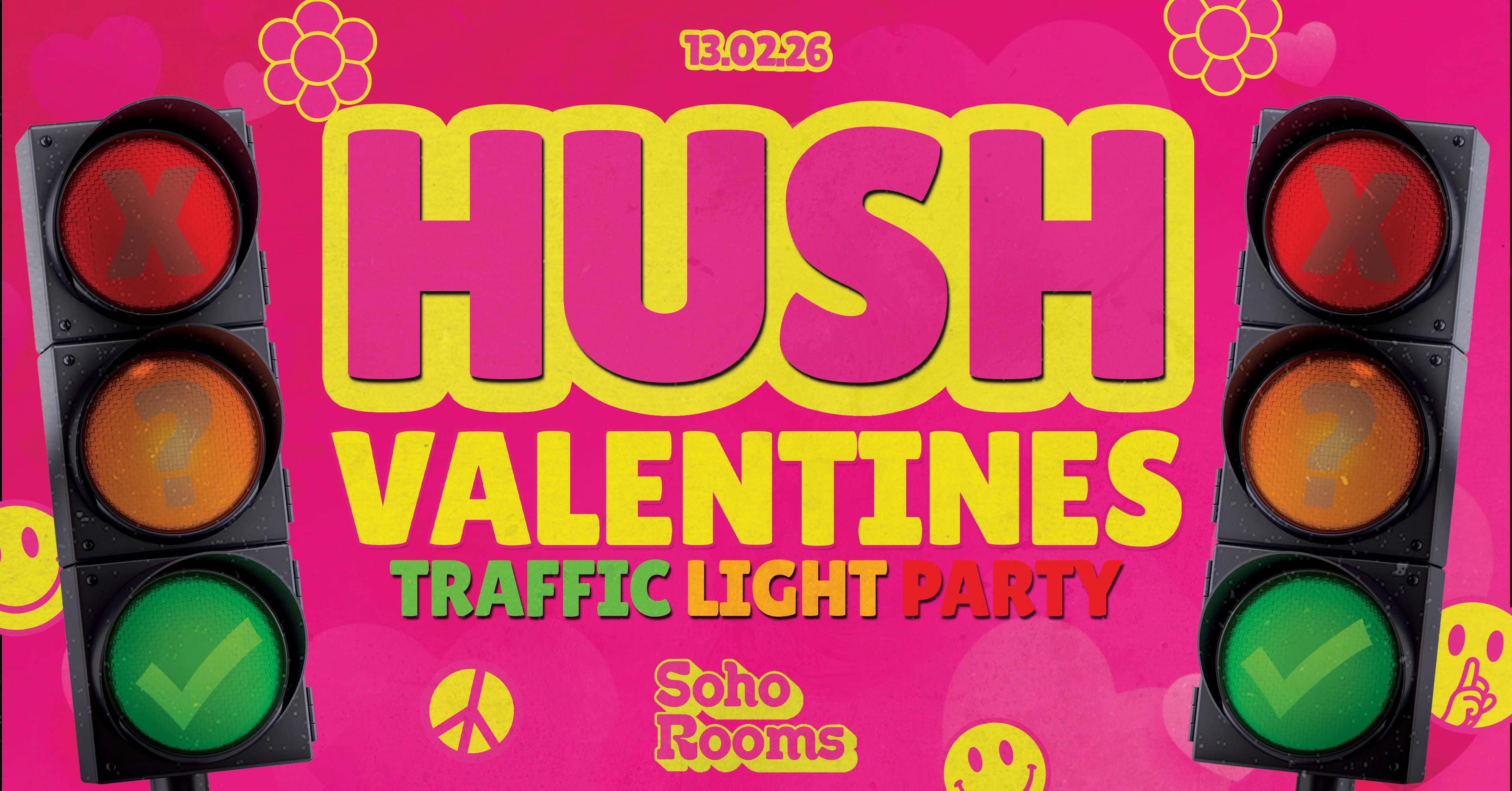 🌼🚦 HUSH FRIDAYS – FINAL 153 TICKETS – VALENTINE’S TRAFFIC LIGHT PARTY 🚦🌼  4 FLOORS OF GOOD TIMES // FRIDAYS @ SOHO ROOMS NEWCASTLE