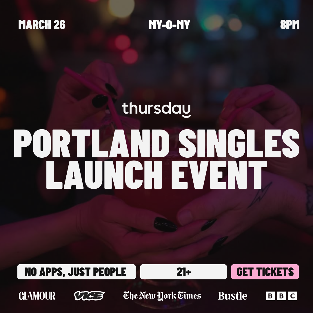 Thursday |  Launch Event (21+)  |  Portland