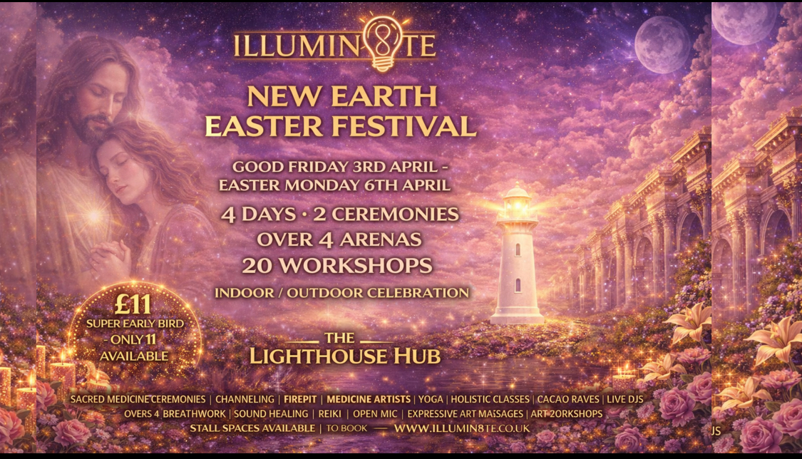ILLUMIN8TE NEW EARTH FESTIVAL (FRIDAY 3RD – 6TH APRIL@ THE LIGHTHOUSE HUB