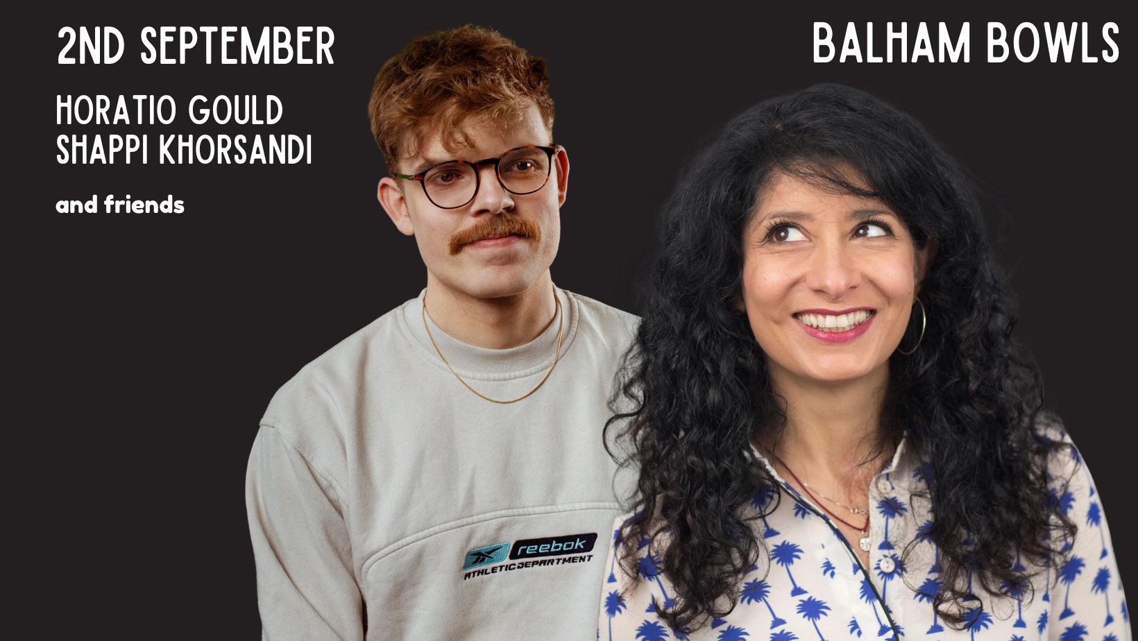 HORATIO GOULD & SHAPPI KHORSANDI: BALHAM BOWLS COMEDY
