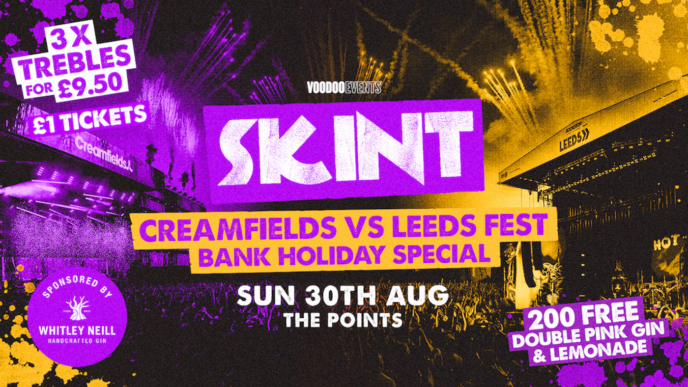 SKINT BANK HOLIDAY / SUN 30TH AUG / CREAMFIELDS VS LEEDS FEST / 3 TREBS FOR £9.50 / THE POINTS