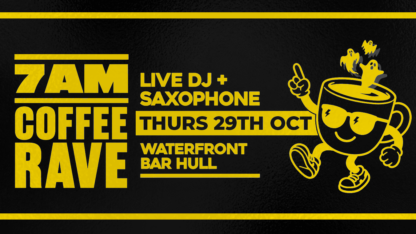 Waterfront Bar Hull - 7am Coffee Rave - 29th October
