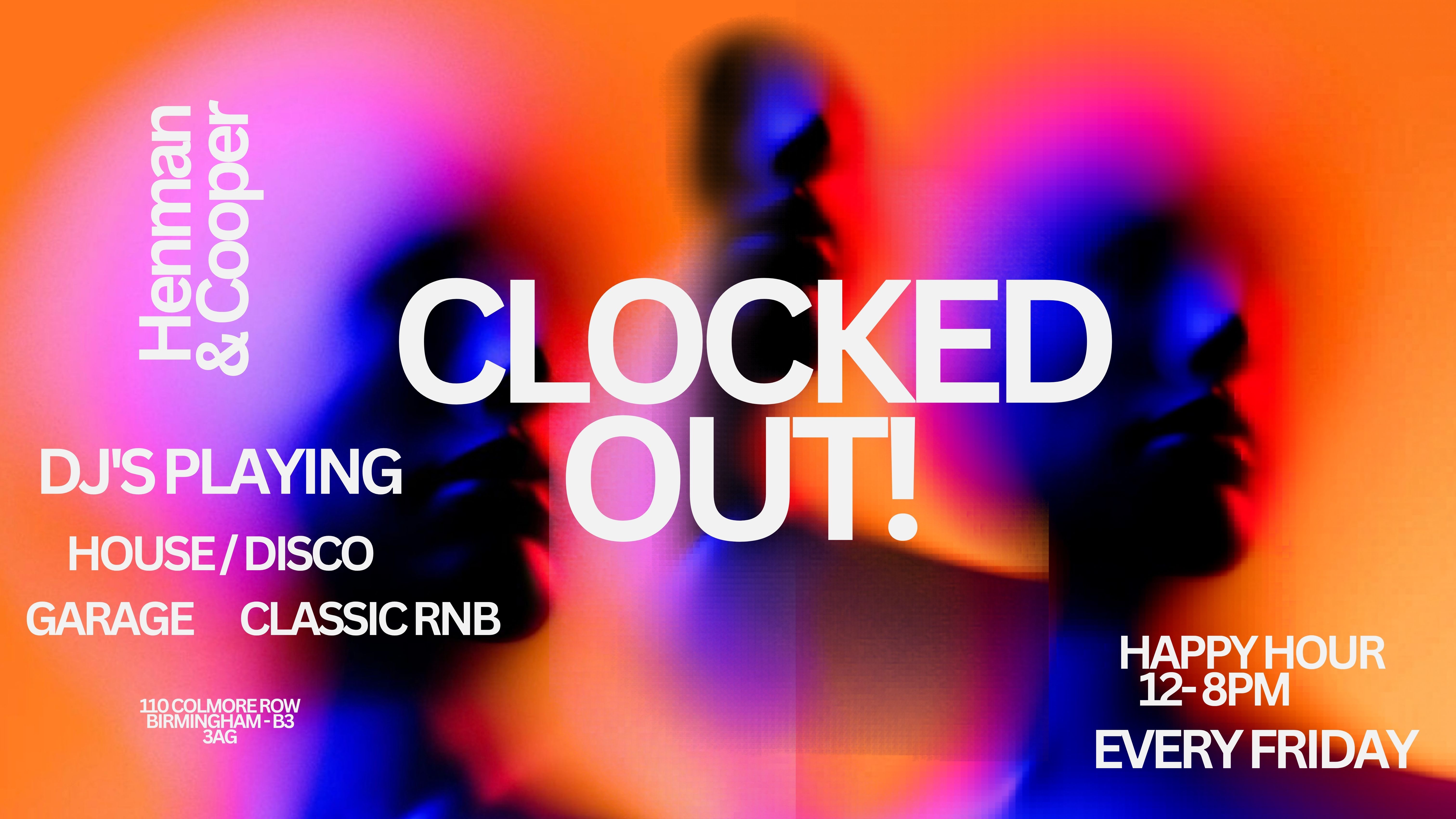 HENMAN & COOPER PRESENTS 'CLOCKED OUT FRIDAYS' - EVERY FRIDAY - BIRMINGHAM