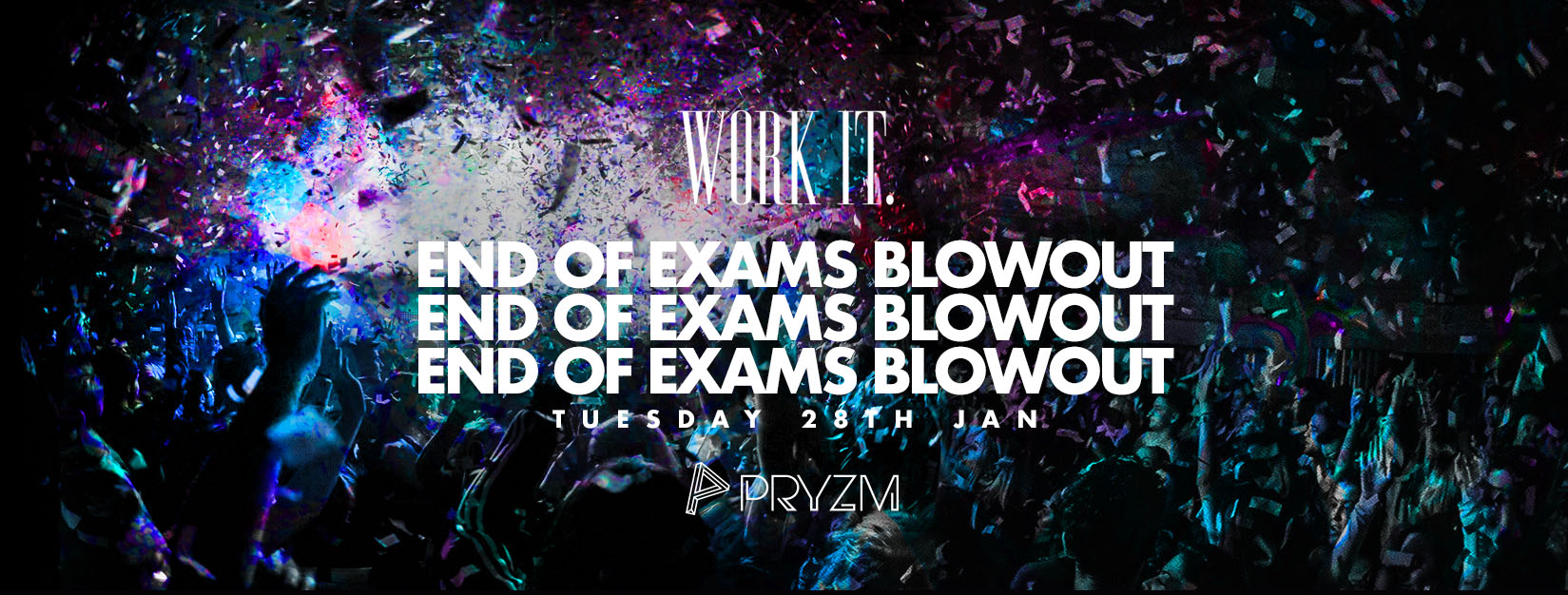 ⚠️ [TICKET WARNING] ⚠️ Work It. – End Of Exams Blowout –  PRYZM