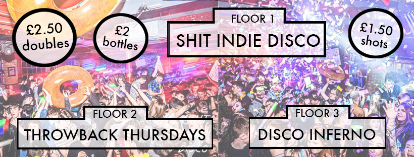 Shit Indie Disco / Throwback Thursdays/Disco Inferno – £2.50 doubles, £2 bottles, £1.50 shots