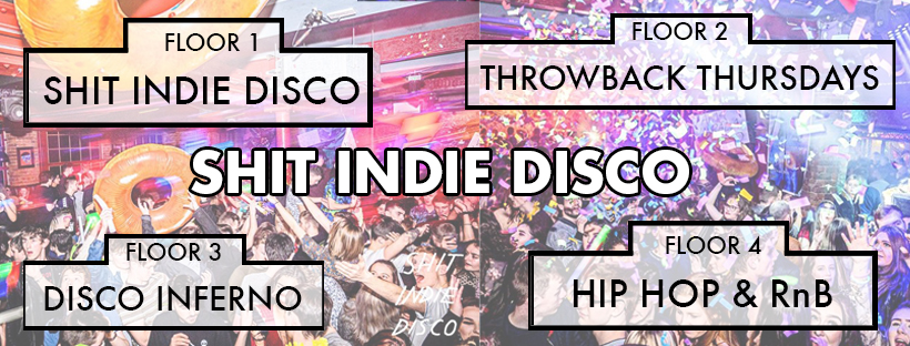 Shit Indie Disco – Liverpool’s Biggest & Best Student Thursday – 4 floors of Music –