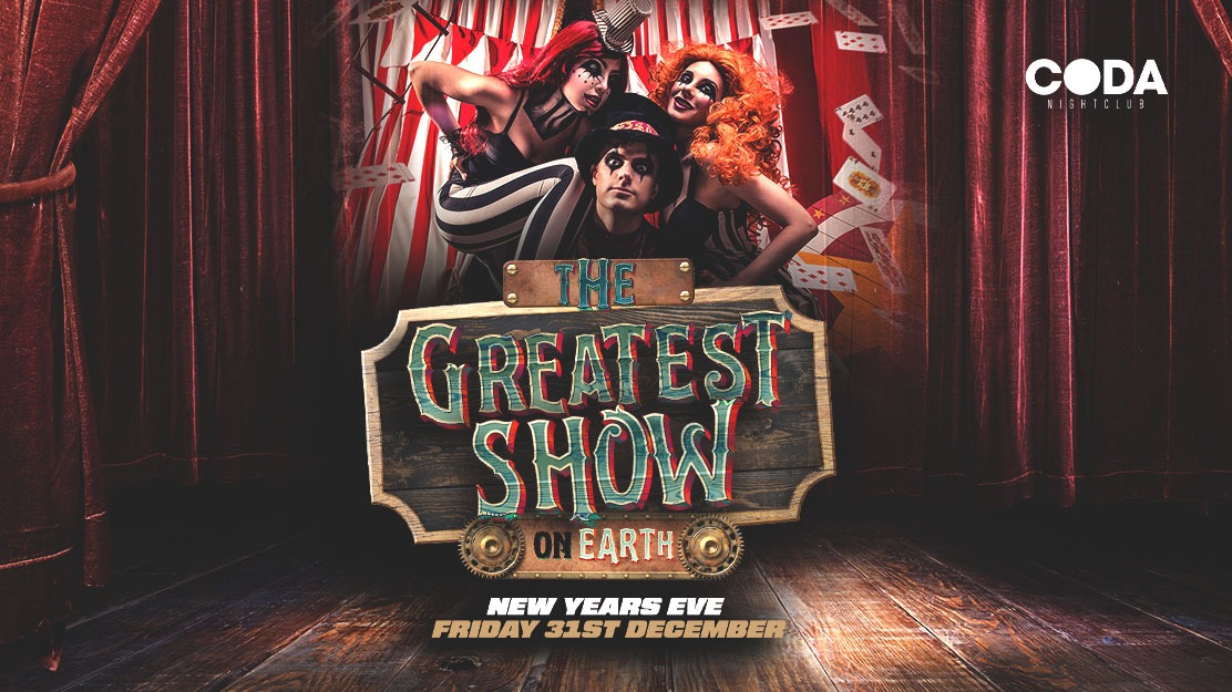 Coda Presents The Greatest Show NYE / Friday 31st December