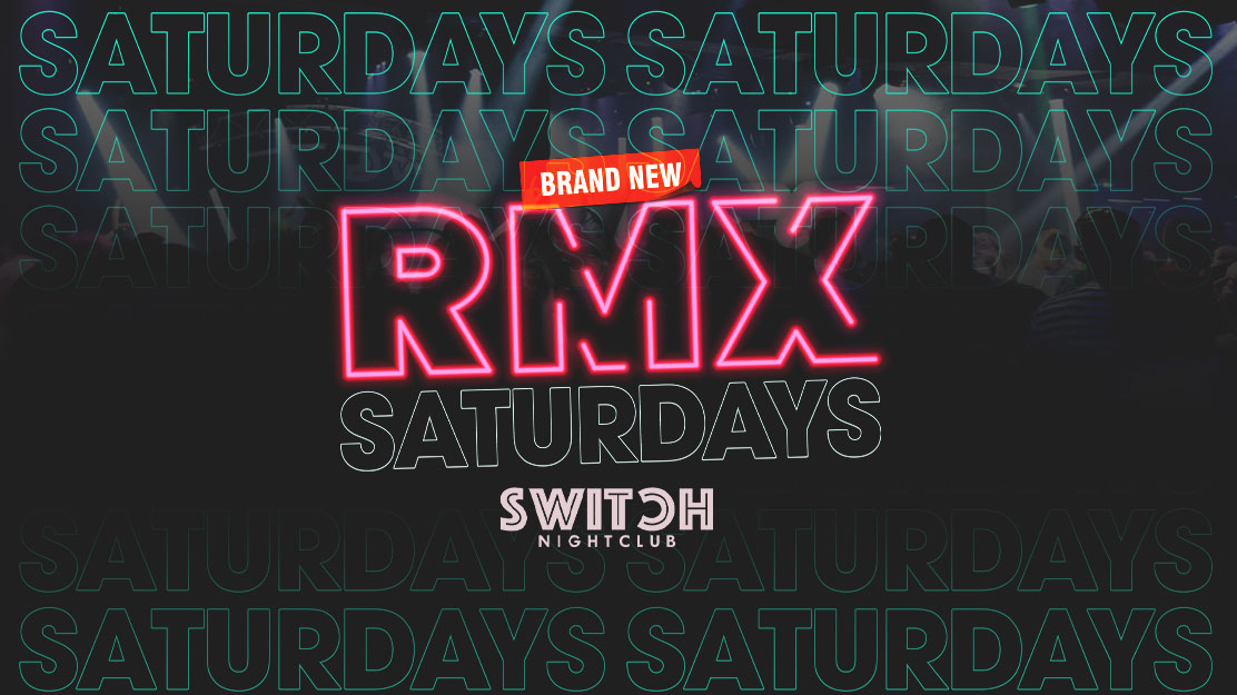 RMX Saturdays at SWITCH | 4 Dance Floors | Prestons Biggest Night Out!