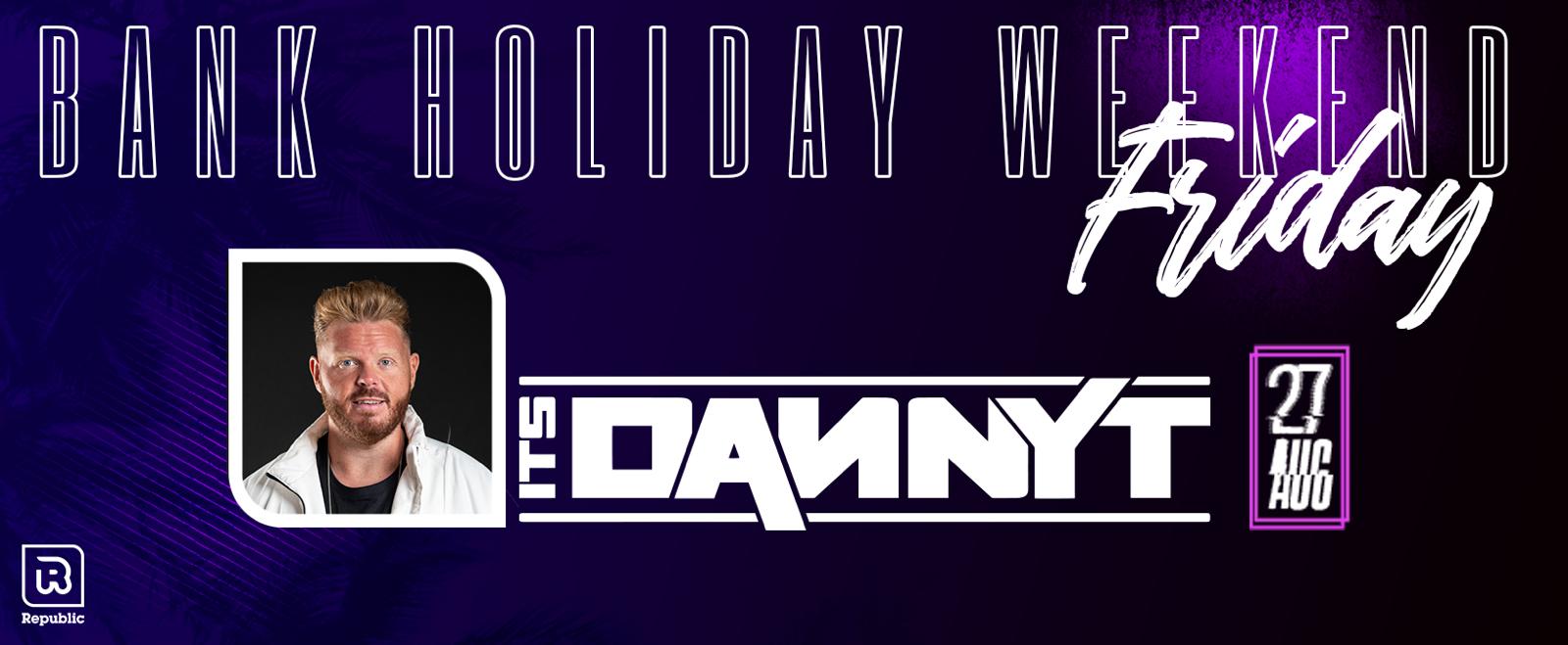 ‘It’s Danny T’ BANK HOLIDAY WEEKEND – Friday 27th August 2021