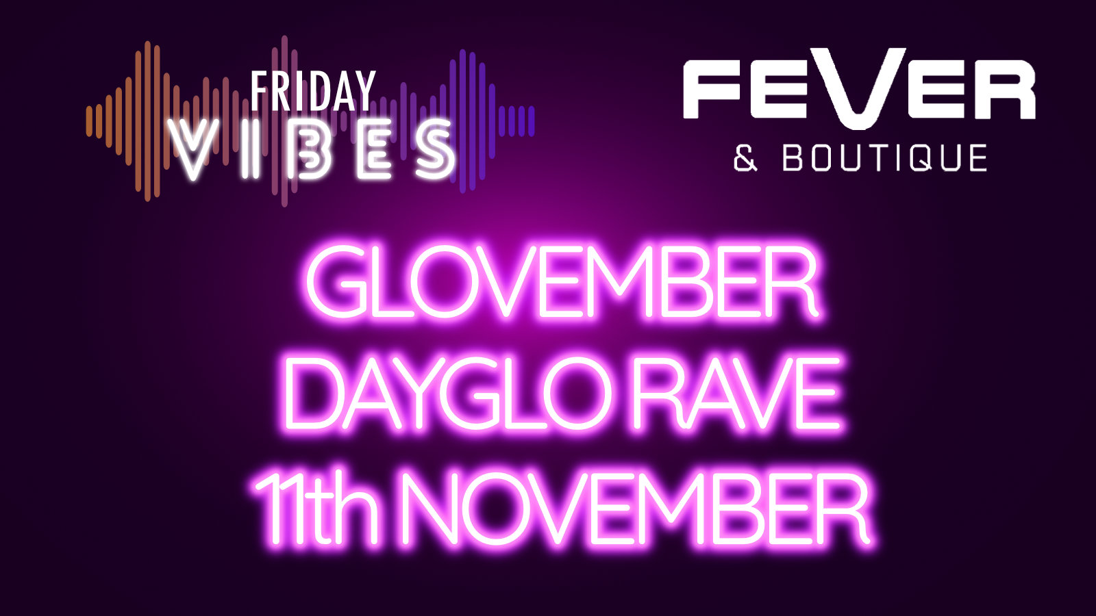 FRIDAY VIBES GLOVEMBER Dayglo Rave at Fever Boutique