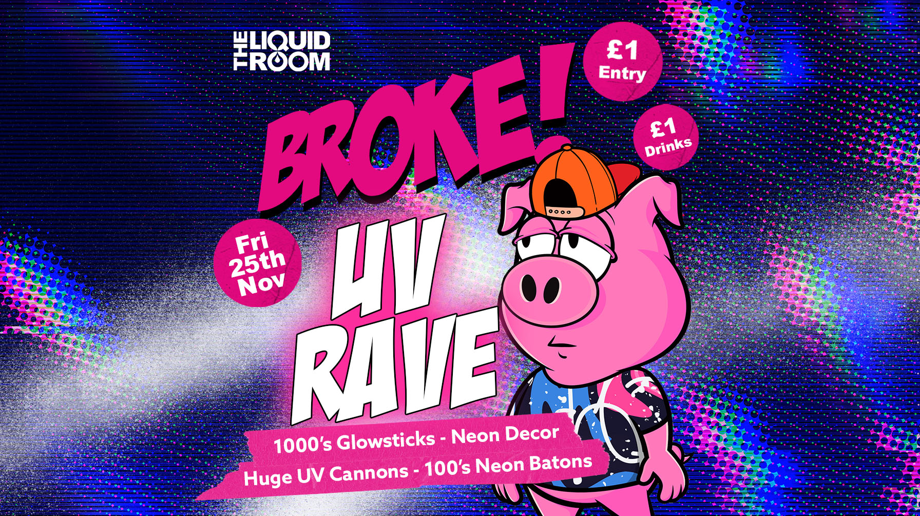 BROKE! FRIDAYS | UV RAVE | THE LIQUID ROOM COMPLEX | EDINBURGH’S BIGGEST CLUB NIGHT | £1 ENTRY | £1 DRINKS | 25th November