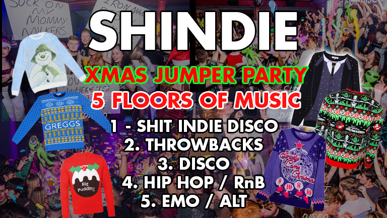 SHINDIE – Shit Indie Disco – END OF TERM BIG XMAS/XMAS JUMPER PARTY –  Plus  High School Musical Special in Electrik Loft – 5 ROOMS of Music – Indie / Throwbacks / Emo, Alt & Metal / Hip Hop & RnB / Disco, Funk, Soul, Pop