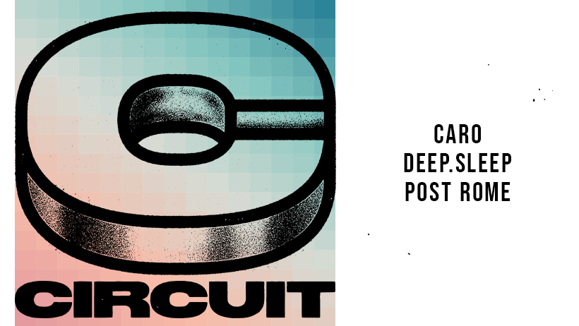 Circuit ft. Caro, Deep.Sleep and Post Rome