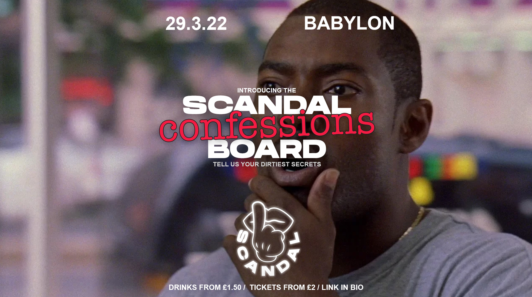 SCANDAL TUESDAYS | CONFESSIONS BOARD LAUNCH | BABYLON | £2 ENTRY | 29th MARCH