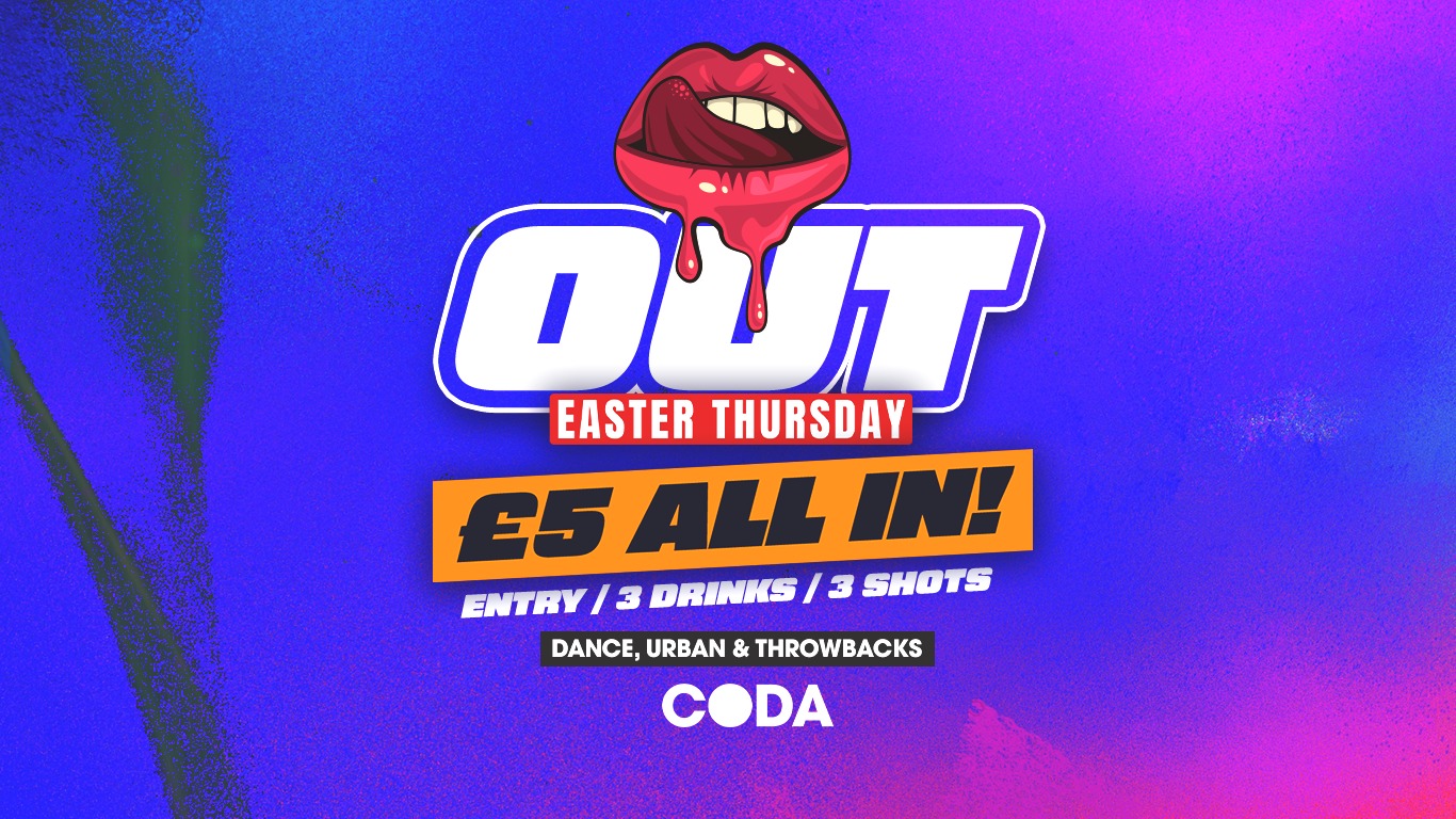 OUT Easter Thursday – £5 ALL IN