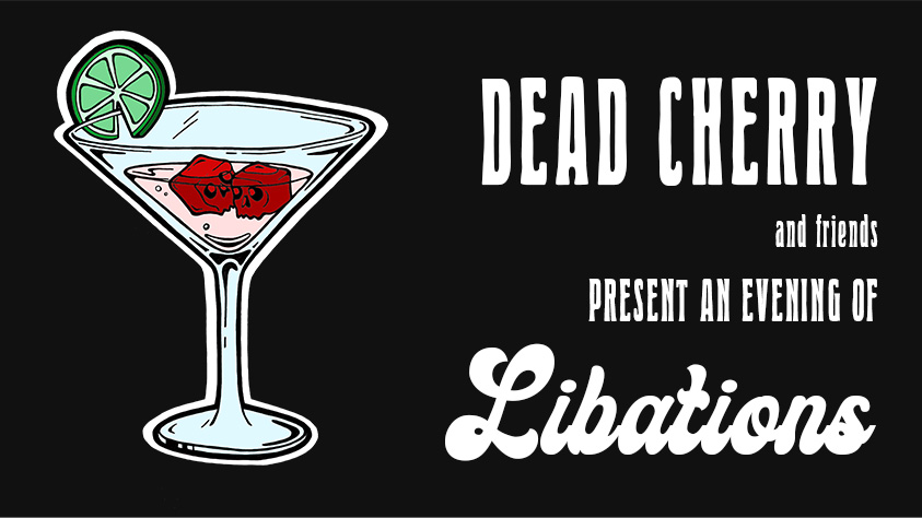 LINE UP ANNOUNCED: DEAD CHERRY and friends present… an evening of “Libations”