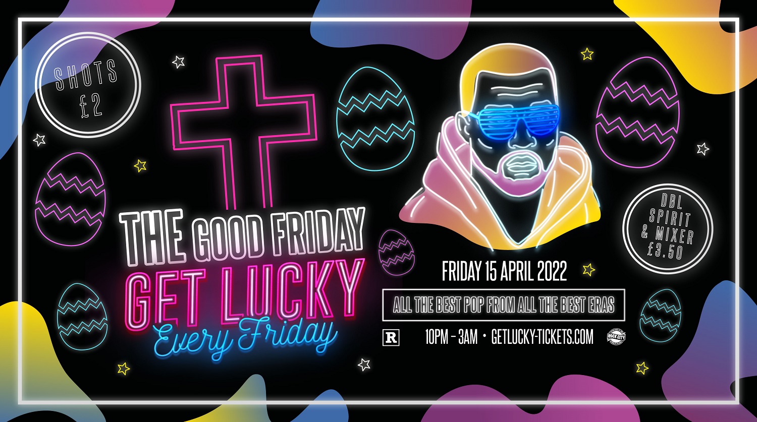 Get Lucky – The Good Friday Cash Giveaway  – Nottingham’s Biggest Friday Night – 15/04/22