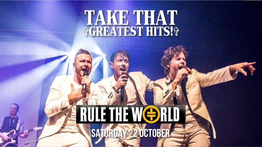 TAKE THAT – with RULE THE WORLD – ‘The Award Winning No.1 Tribute Band’ – LIVE