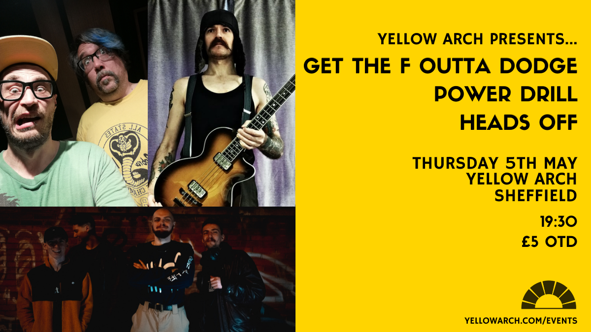 Yellow Arch Presents #2: Get The F Outta Dodge + Power Drill + Heads Off