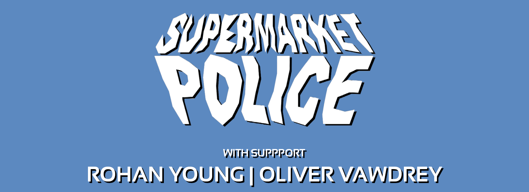 Supermarket Police + ROHAN YOUNG + OLIVER VAWDREY