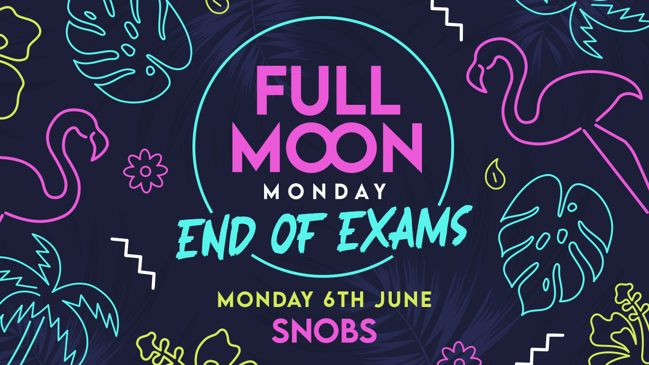 🌕 Snobs Full Moon Monday : END OF EXAMS!!! 🌕 13th June! 🌕