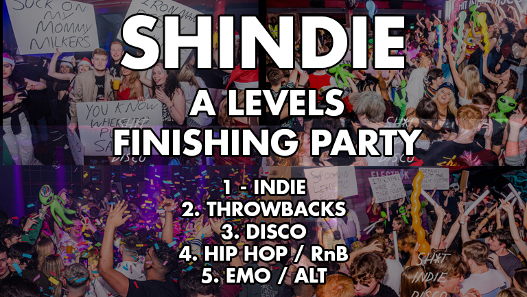 Shindie – Shit Indie Disco – A-LEVEL FINISHING PARTY – 5 floors of Music – Indie / Throwbacks / Emo, Alt & Metal / Hip Hop & RnB / Disco, Funk & Soul & Pop Bangers