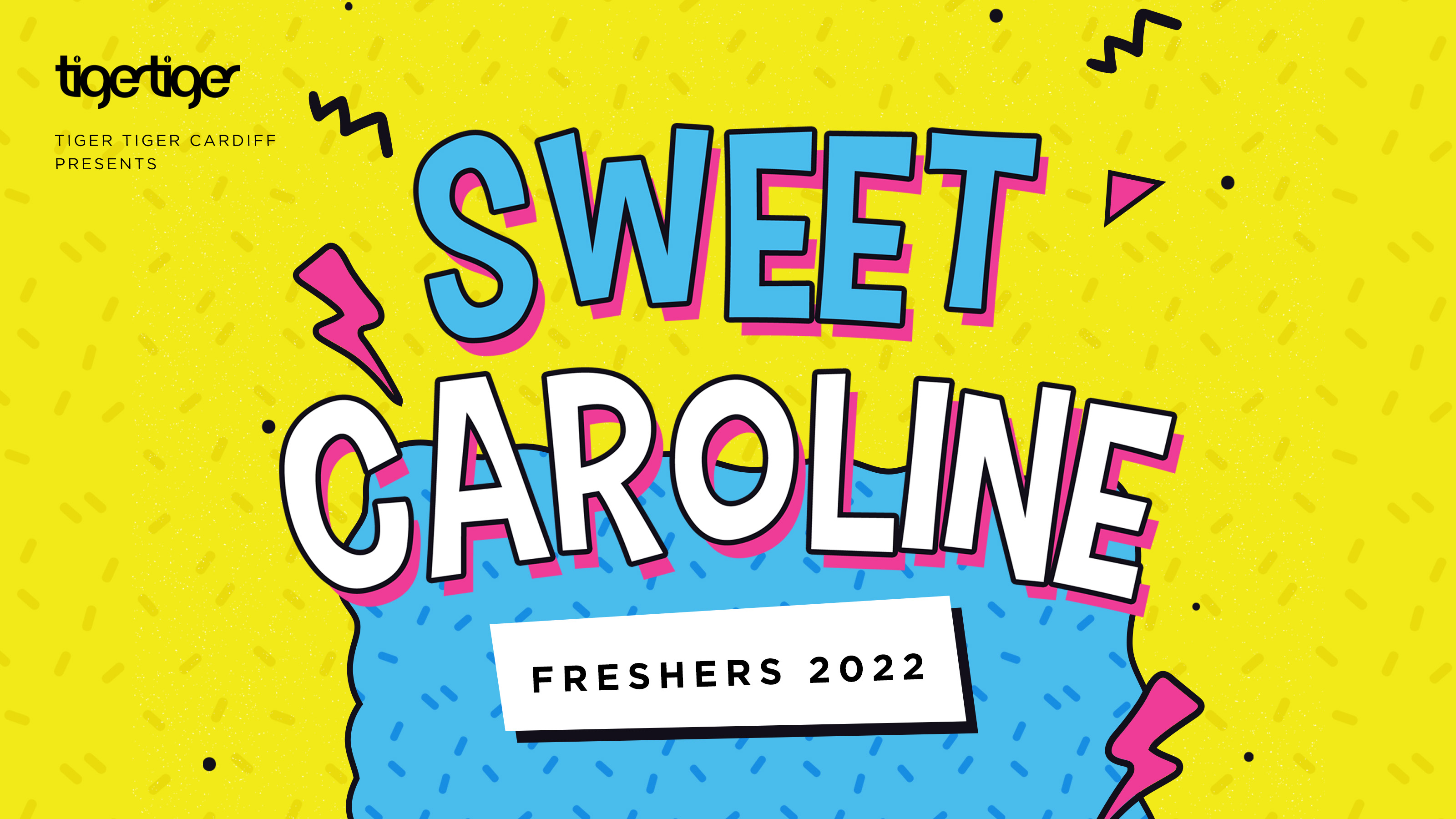 FRESHERS WEEK Sweet Caroline Every Saturday at Tiger Tiger at Tiger