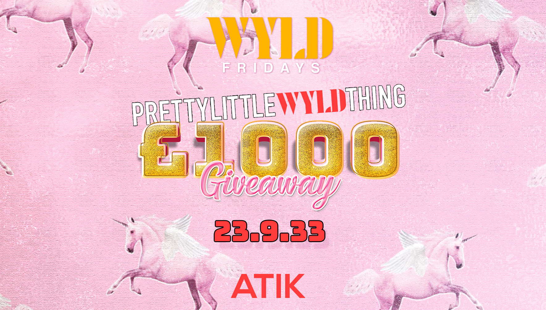 WYLD FRIDAYS | PRETTY LITTLE WYLDTHING | £1000 PLT RAFFLE! | ATIK NIGHTCLUB | TICKETS FROM £1 | DRINKS FROM £1.50