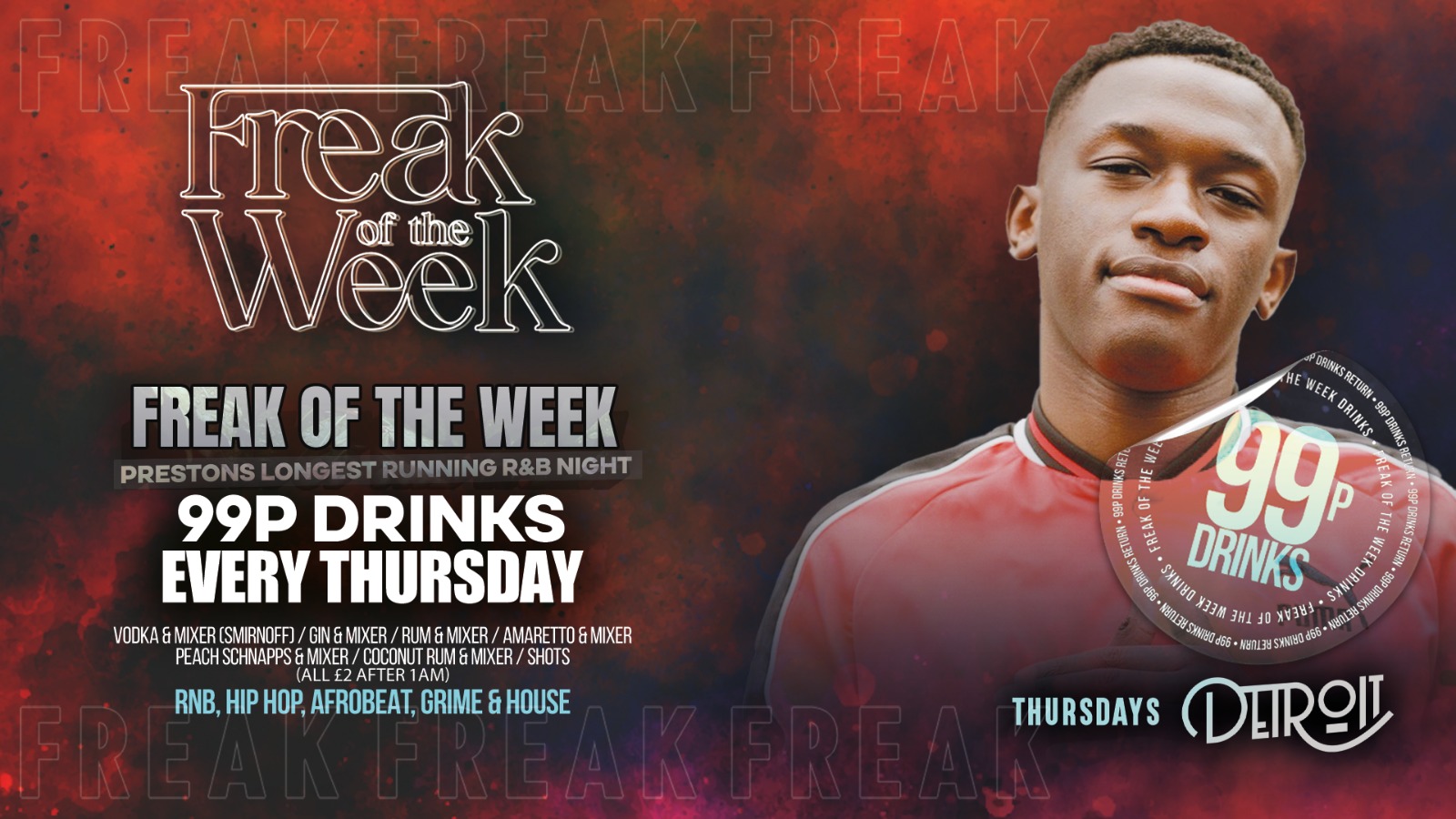 Freak of the Week – Thursdays | 2 Rooms, 4 DJs | – 99p DRINKS – Official Student Thursday – Detroit