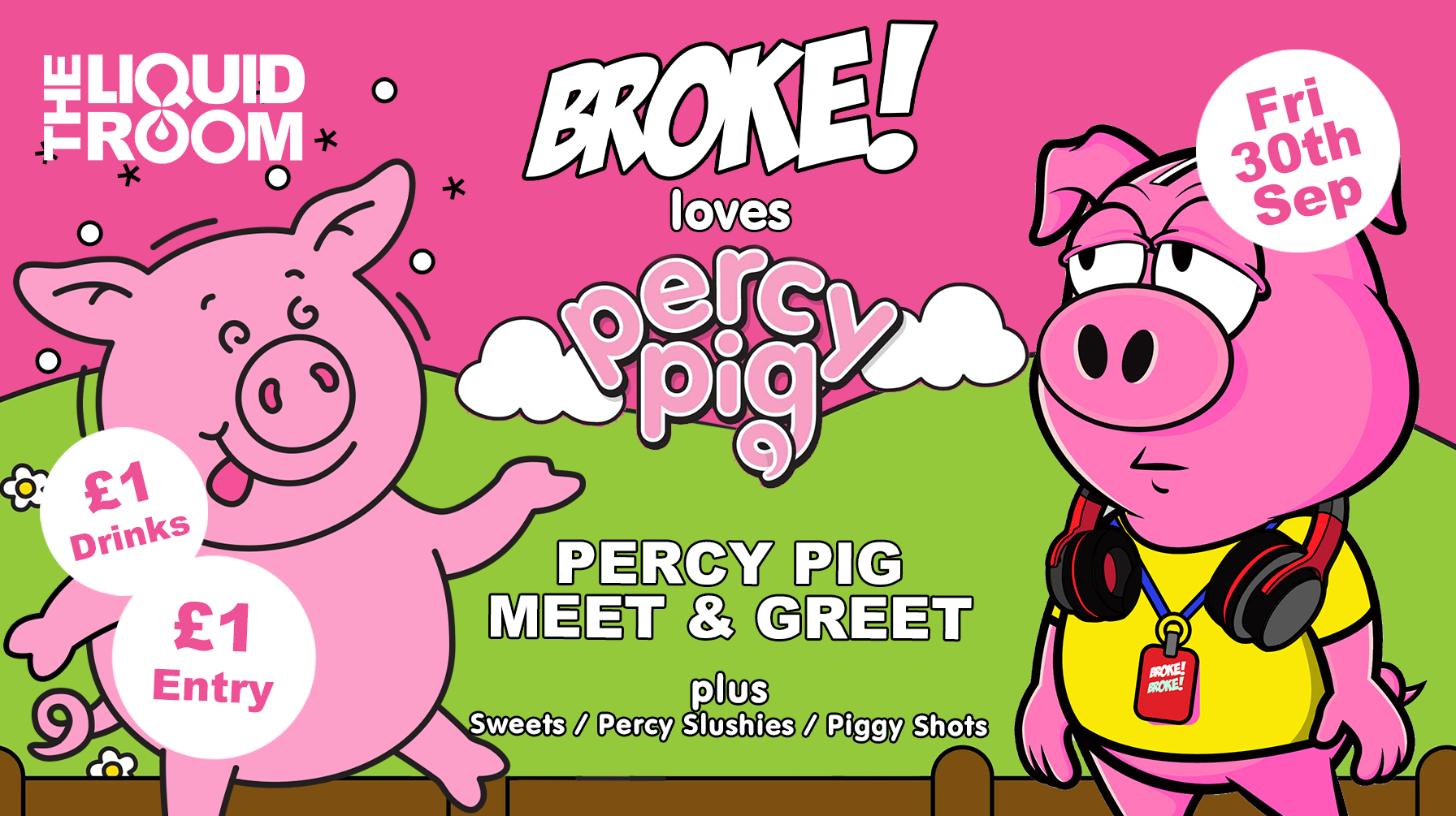 BROKE! FRIDAYS | PERCY PIG TAKEOVER AND MEET & GREET | £1 ENTRY | £1 DRINKS | THE LIQUID ROOM | 30TH SEPTEMBER