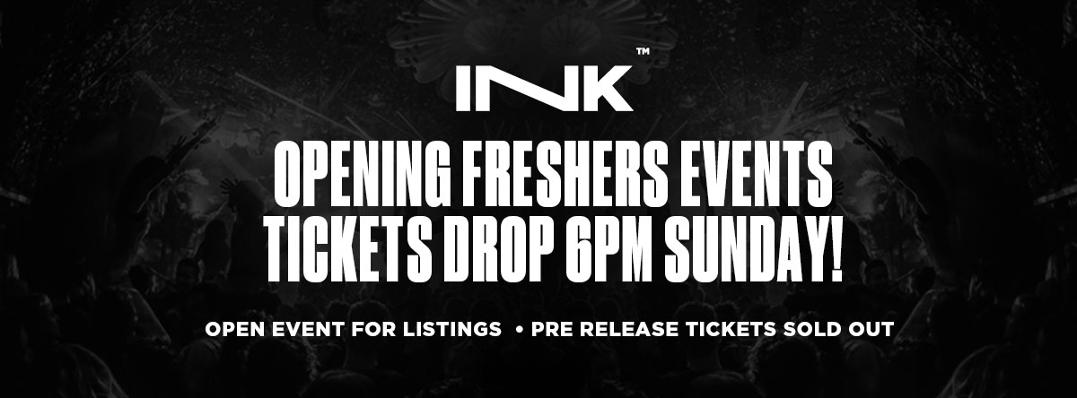 Ink Opening & Freshers/Returners Tickets Drop Sunday 6pm [INFO INSIDE!]