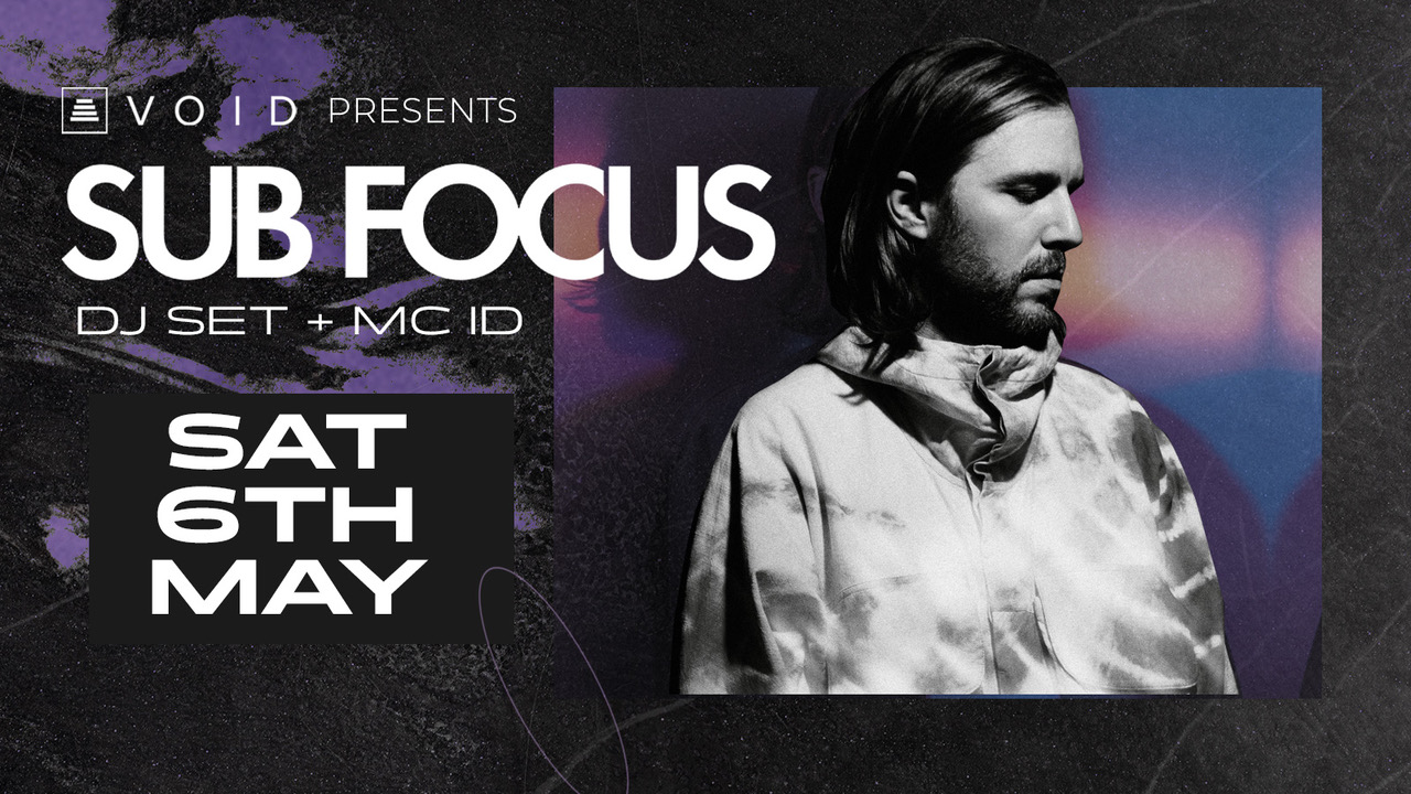 Sub Focus DJ Set + MC ID at Void, Lincoln on 6th May 2023 Fatsoma