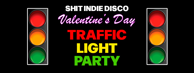 Shit Indie Disco/Shindie presents VALENTINE’S DAY TRAFFIC LIGHT PARTY  – **FINAL 10% OF TICKETS LEFT**