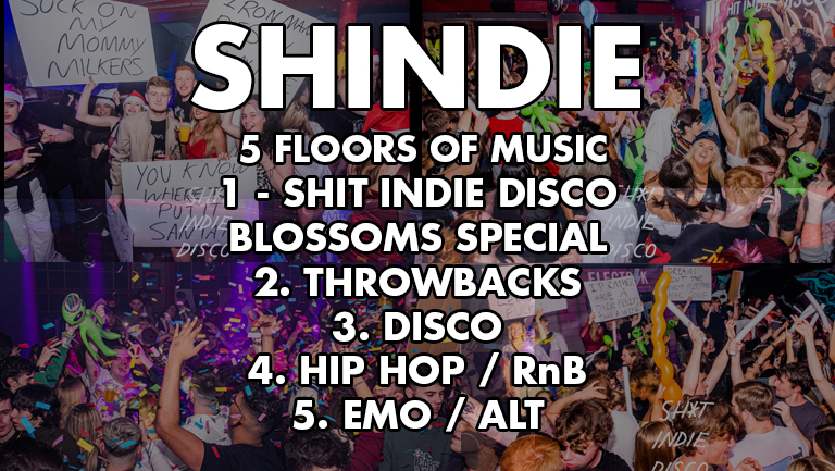 Shit Indie Disco – Shindie – Blossoms Special flooor 1 –   5 floors of Music – Indie / Throwback Chart/Dance / Emo, Alt & Metal / Hip Hop & RnB / Disco and Taylor Swift Disco  – THIS WILL SELL-OUT