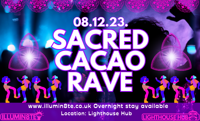 Illumin8te & Pacha Mama CACAO RAVE (Friday 8th December) @ The Lighthouse Hub